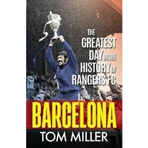 Barcelona. The Greatest Day in the History of Rangers FC, Paperback - Tom Miller imagine