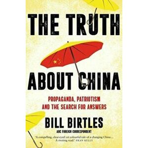 The Truth About China. Propaganda, patriotism and the search for answers, Paperback - Bill (A&U ANZ author) Birtles imagine