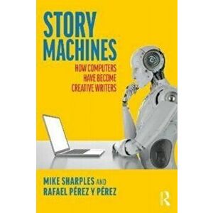 Story Machines. How Computers Have Become Creative Writers, Paperback - Rafael Perez y Perez imagine