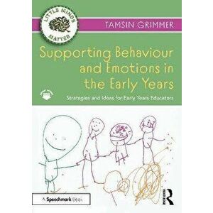 Supporting Behaviour and Emotions in the Early Years. Strategies and Ideas for Early Years Educators, Paperback - Tamsin Grimmer imagine