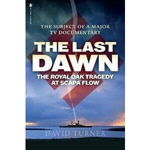 The Last Dawn. The Royal Oak Tragedy at Scapa Flow, Paperback - David Turner imagine
