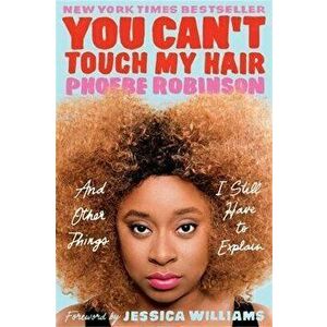 You Can't Touch My Hair. And Other Things I Still Have to Explain, Paperback - Phoebe Robinson imagine