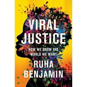 Viral Justice. How We Grow the World We Want, Hardback - Ruha Benjamin imagine