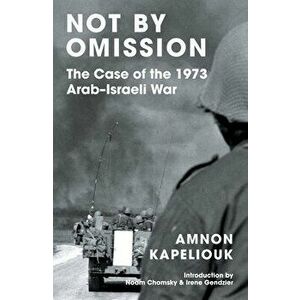 Not by Omission. The Case of the 1973 Arab-Israeli War, Paperback - Amnon Kapeliouk imagine