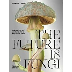 The Future is Fungi. How Fungi Can Feed Us, Heal Us, Free Us and Save Our World, Hardback - Yun Shu imagine
