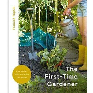 The First-Time Gardener, Hardback - Frances Tophill imagine