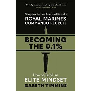 Becoming the 0.1%. Thirty-four lessons from the diary of a Royal Marines Commando Recruit, Paperback - Gareth Timmins imagine