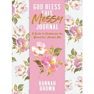 God Bless This Messy Journal. A Guide to Embracing the Beautiful, Messy You, Paperback - Hannah Brown imagine