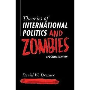 Theories of International Politics and Zombies. Apocalypse Edition, Paperback - Daniel W. Drezner imagine