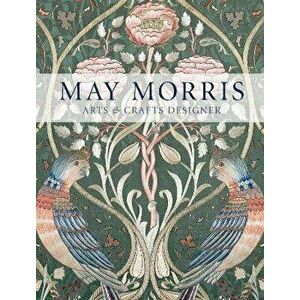May Morris. Arts & Crafts Designer, Paperback - Hanne Faurby imagine
