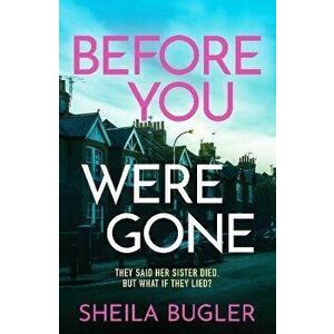 Before You Were Gone. A completely gripping crime thriller packed with suspense, Paperback - Sheila Bugler imagine