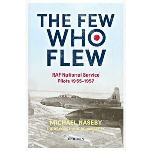 The Few Who Flew. RAF National Service Pilots 1955-1957, Hardback - Michael Naseby imagine