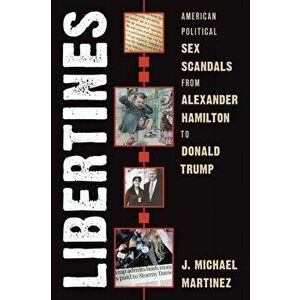 Libertines. American Political Sex Scandals from Alexander Hamilton to Donald Trump, Hardback - J. Michael Martinez imagine