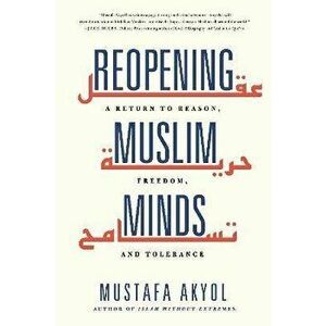 Reopening Muslim Minds. A Return to Reason, Freedom, and Tolerance, Hardback - Mustafa Akyol imagine