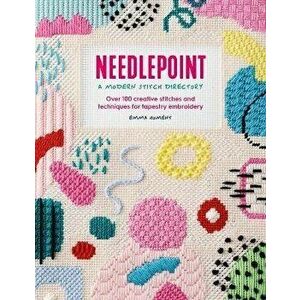 Needlepoint: A Modern Stitch Directory. Over 100 creative stitches and techniques for tapestry embroidery, Paperback - Emma Homent imagine