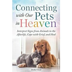 Connecting with Our Pets in Heaven. Interpret Signs from Animals in the Afterlife, Cope with Grief, and Heal, Hardback - Desha Utsick imagine
