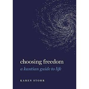 Choosing Freedom. A Kantian Guide to Life, Hardback - *** imagine