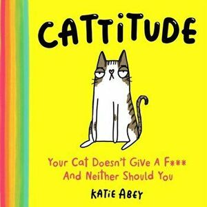 Cattitude. Your Cat Doesn't Give a F*** and Neither Should You, Hardback - Katie Abey imagine
