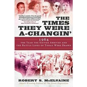 The Times They Were a-Changin'. 1964, the Year the Sixties Arrived and the Battle Lines of Today Were Drawn, Hardback - Robert S McElvaine imagine