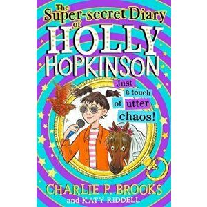 The Super-Secret Diary of Holly Hopkinson: Just a Touch of Utter Chaos, Paperback - Charlie P. Brooks imagine
