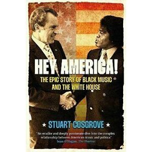 Hey America!. The Epic Story of Black Music and the White House, Hardback - Stuart Cosgrove imagine