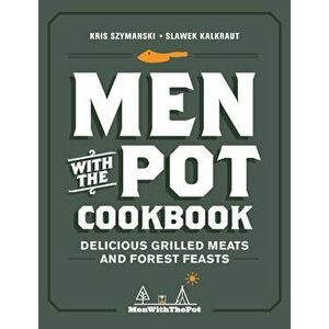 Men with the Pot Cookbook. Delicious Grilled Meats and Forest Feasts, Hardback - Slawek Kalkraut imagine