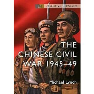 The Chinese Civil War. 1945-49, Paperback - Michael Lynch imagine