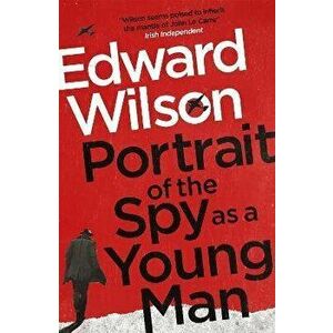 Portrait of the Spy as a Young Man. A gripping WWII espionage thriller by a former special forces officer, Paperback - Edward Wilson imagine
