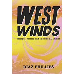 West Winds. Recipes, History and Tales from Jamaica, Hardback - Riaz Phillips imagine