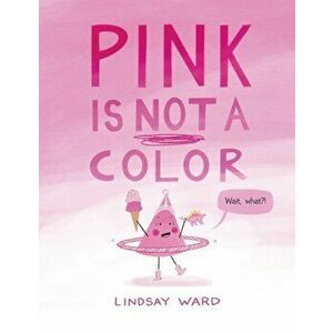 Pink Is Not a Color, Hardback - Lindsay Ward imagine