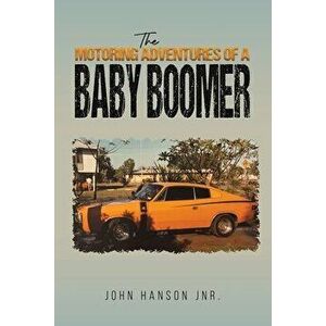 The Motoring Adventures of a Baby Boomer, Paperback - John Hanson Jnr. imagine