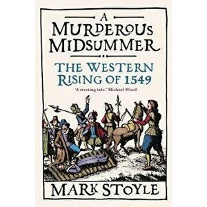 A Murderous Midsummer. The Western Rising of 1549, Hardback - Mark Stoyle imagine