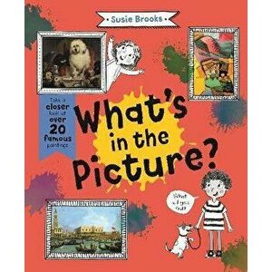 What's in the Picture?. Take a Closer Look at Over 20 Famous Paintings, Paperback - Susie Brooks imagine