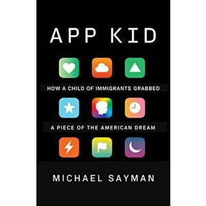 App Kid. How a Child of Immigrants Grabbed a Piece of the American Dream, Paperback - Michael Sayman imagine
