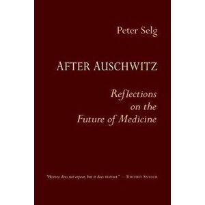 After Auschwitz. Reflections on the Future of Medicine, Paperback - Peter Selg imagine