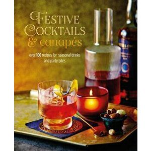 Festive Cocktails & Canapes. Over 100 Recipes for Seasonal Drinks & Party Bites, Hardback - Ryland Peters & Small imagine