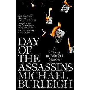 Day of the Assassins. A History of Political Murder, Paperback - Michael Burleigh imagine
