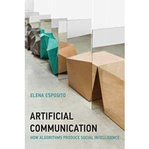 Artificial Communication. How Algorithms Produce Social Intelligence, Hardback - Elena Esposito imagine