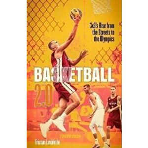 Basketball 2.0. 3x3's Rise from the Streets to the Olympics, Hardback - Tristan Lavalette imagine