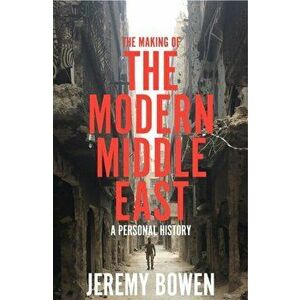 The Making of the Modern Middle East. A Personal History, Hardback - Jeremy Bowen imagine