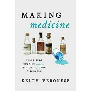 Making Medicine. Surprising Stories from the History of Drug Discovery, Hardback - Keith Veronese imagine