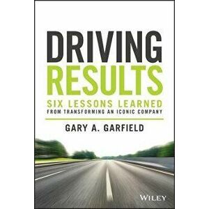 Driving Results - Six Lessons Learned from Transforming An Iconic Company, Hardback - GA Garfield imagine