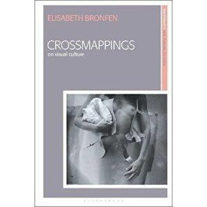 Crossmappings. On Visual Culture, Paperback - Elisabeth Bronfen imagine