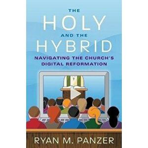 The Holy and the Hybrid. Navigating the Church's Digital Reformation, Paperback - Ryan M. Panzer imagine