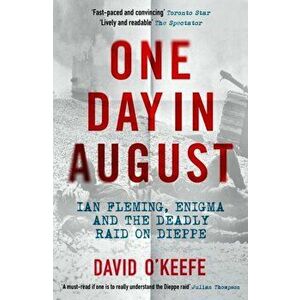 One Day in August. Ian Fleming, Enigma, and the Deadly Raid on Dieppe, Paperback - David O'Keefe imagine