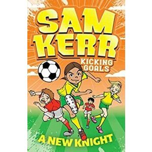 A New Knight: Sam Kerr: Kicking Goals #2, Paperback - Fiona Harris imagine