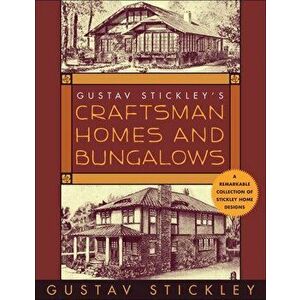 Gustav Stickley's Craftsman Homes and Bungalows, Paperback - Gustav Stickley imagine