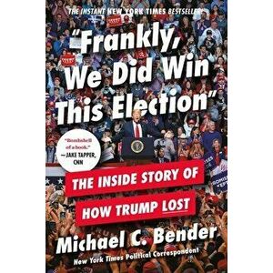Frankly, We Did Win This Election. The Inside Story of How Trump Lost, Paperback - Michael Bender imagine