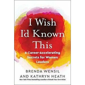 I Wish I'd Known This. 6 Career-Accelerating Secrets for Women Leaders, Paperback - Kathryn Heath imagine