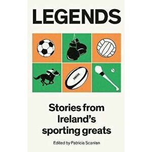 Legends. Stories from Ireland's Sporting Greats, Paperback - *** imagine
